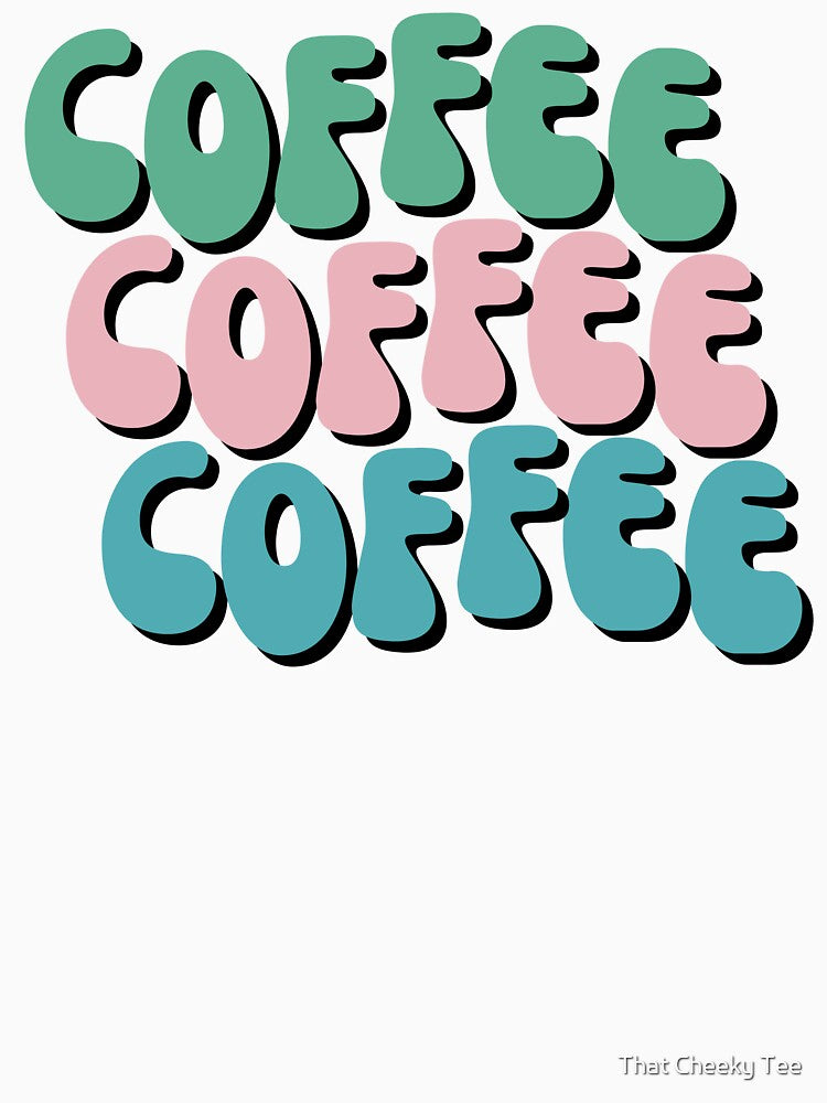 Coffee Coffee Coffee. Funny Coffee Lover Gift by That Cheeky Tee