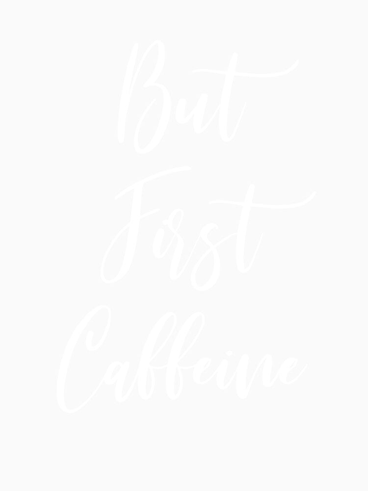 But First Caffeine - Coffee - Caffeine Addict - Funny Coffee - Coffee Gifts - Coffee Addict - Coffee Drinker Gift by Rainwater Merch