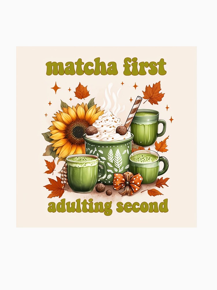 Matcha First, Adulting Second by Vicgallery