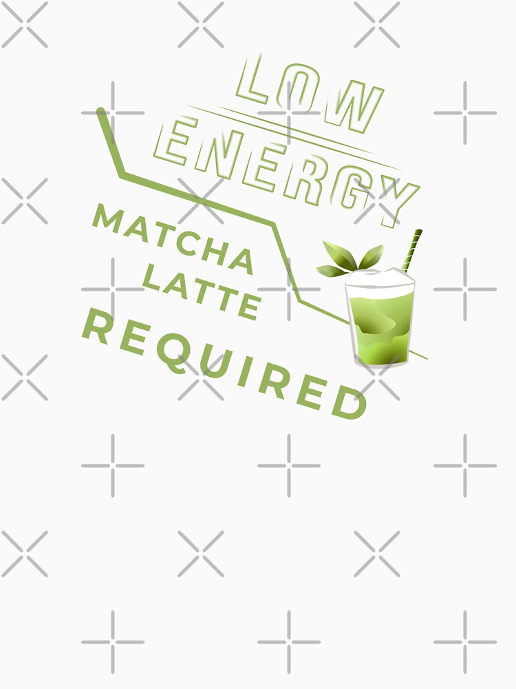 Low Energy Matcha Latte Required – Tea Lover Gift by unique art and design