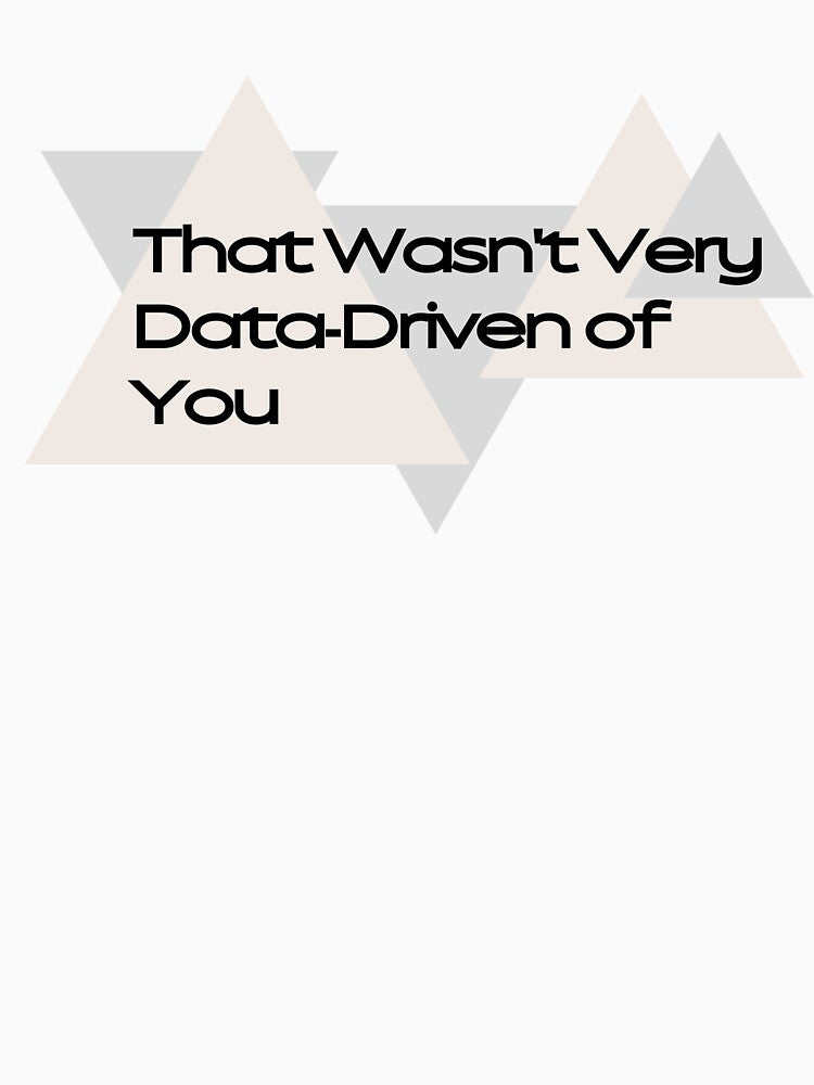 That Wasn't Very Data-Driven of You by nanka-art