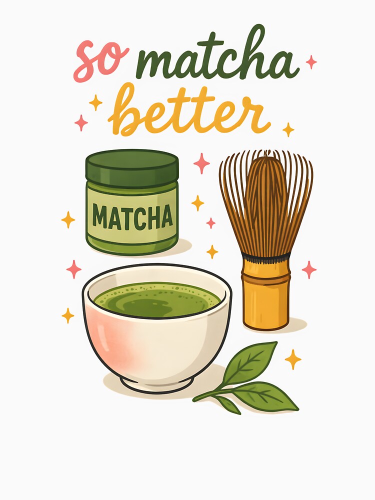 So Matcha Better – Cute Matcha Tea Pun with Kawaii Matcha Bowl Illustration by Snifferius