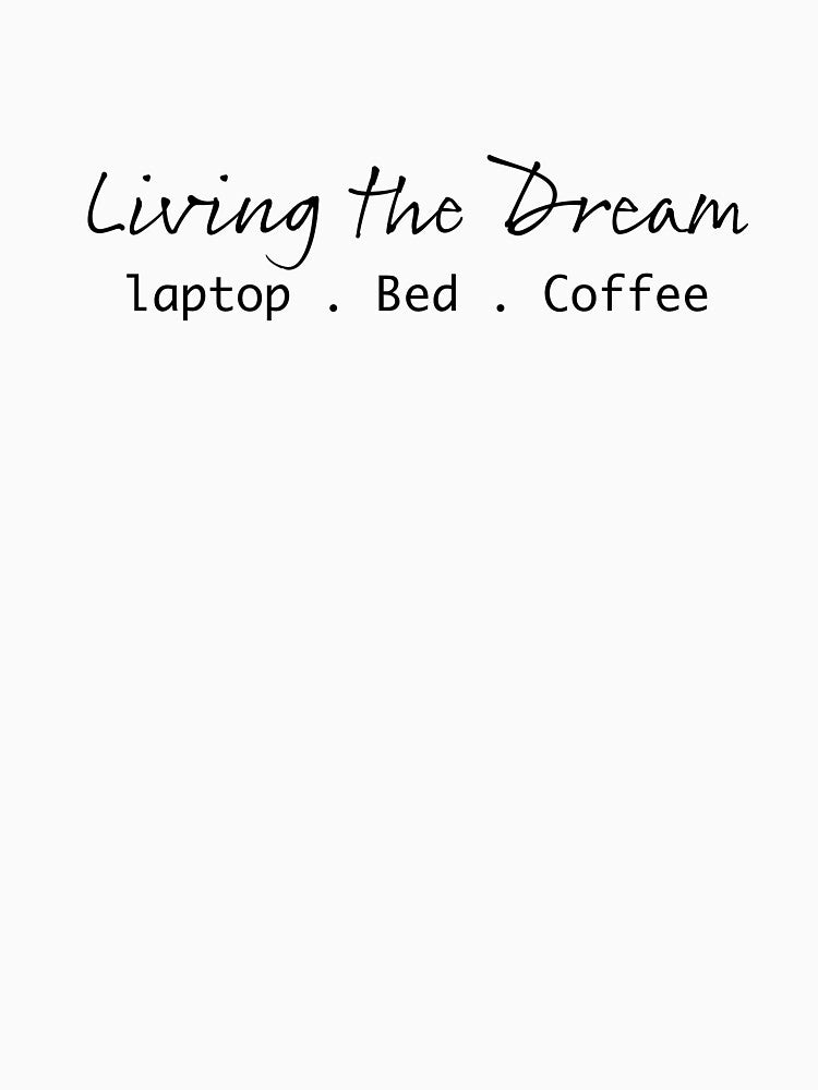 Living the Dream Laptop Bed Coffee – Funny Work From Home T-Shirt by tonyhopeirl