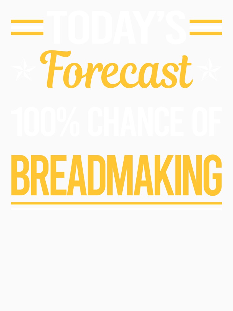 Funny Today's Forecast Breadmaking Bread Making by TroyaBrewer
