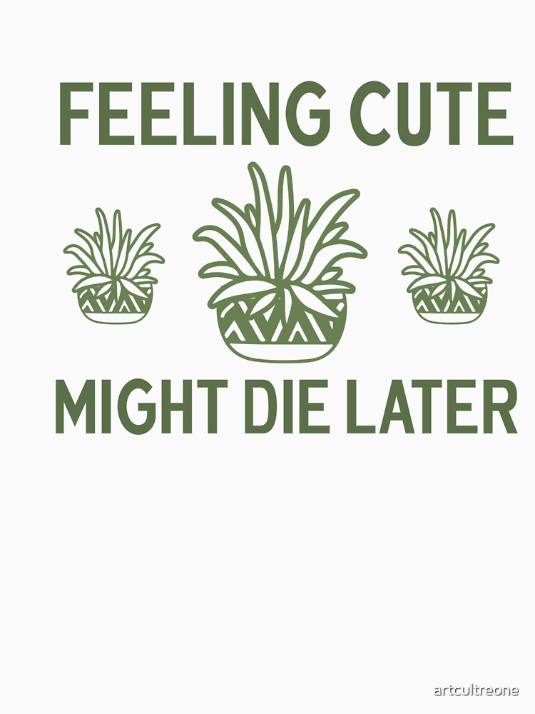 Feeling Cute Might Die Later by artcultreone