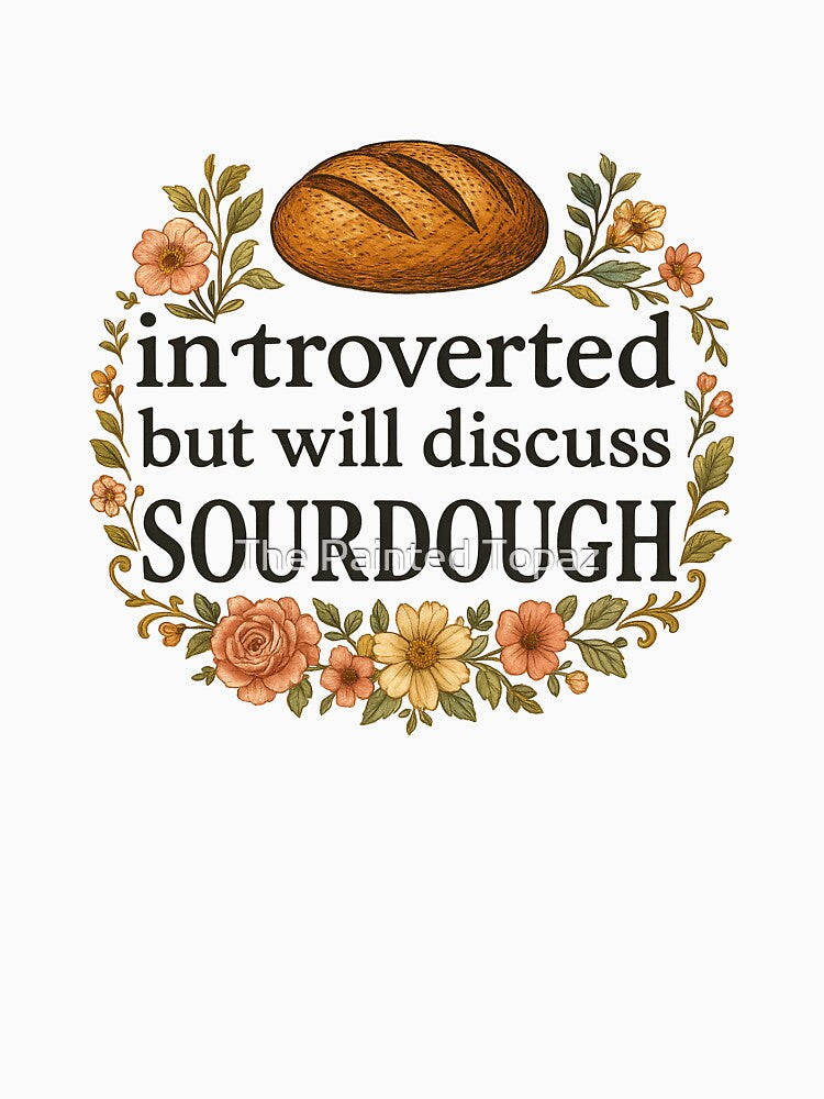 Introverted But Will Discuss Sourdough by The Painted Topaz