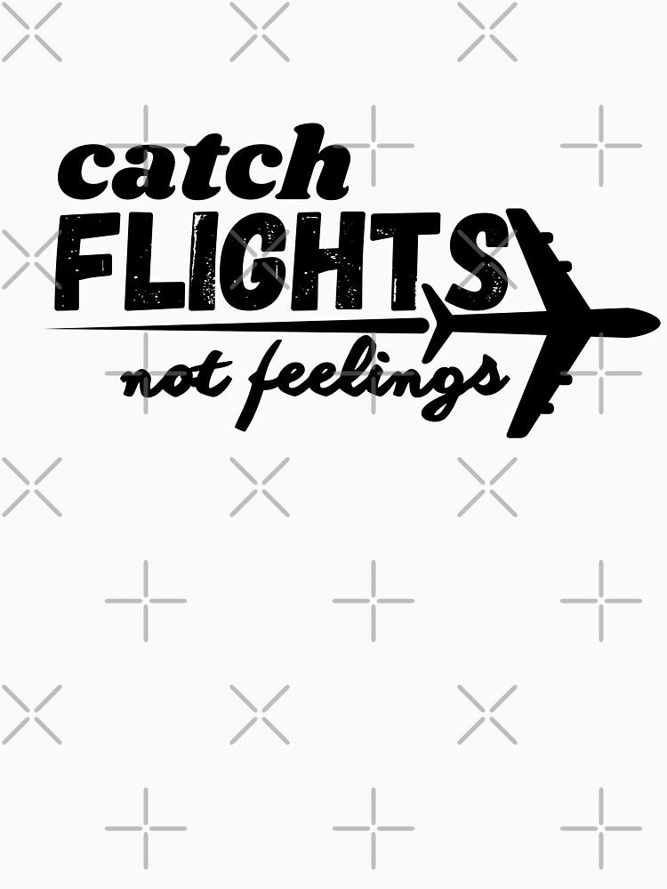catch flights not feelings flight crew pilot flight attendant aviation lovers & enthusiasts by AviationArtists