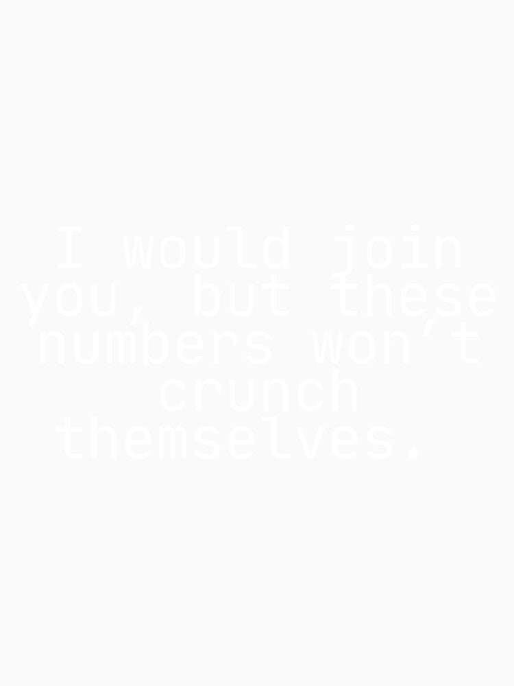 I would join you, but these numbers won’t crunch themselves: Funny Accountant Data Joke by mimiscreativity