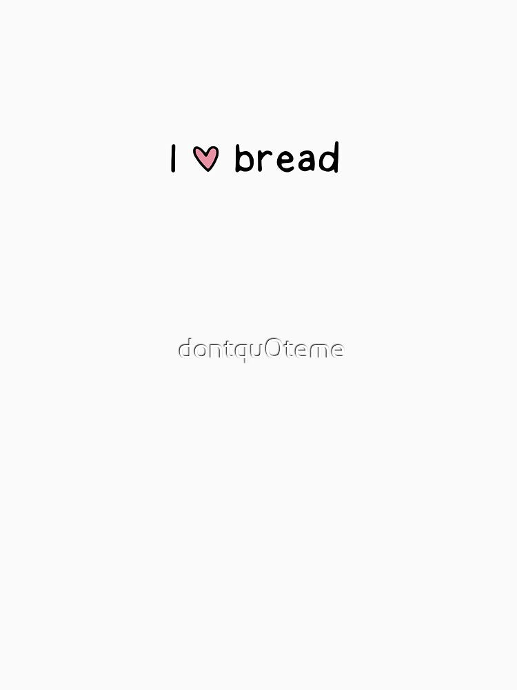 I love bread by dontqu0teme