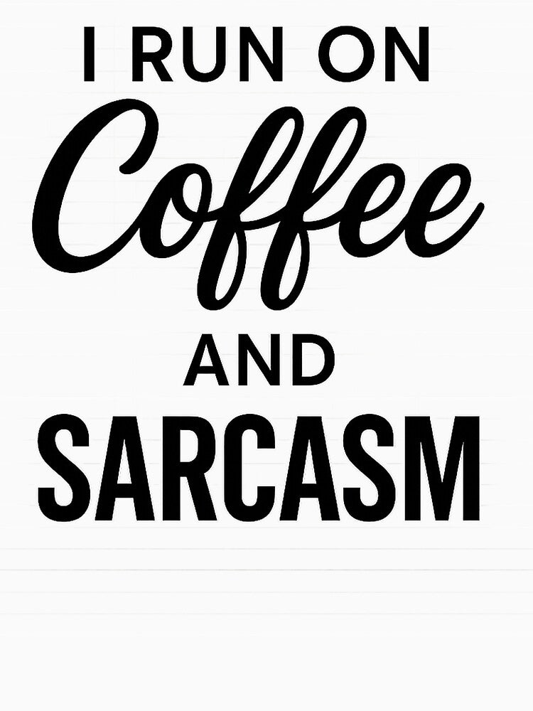 I Run On Coffee And Sarcasm by uNORTHODOX72