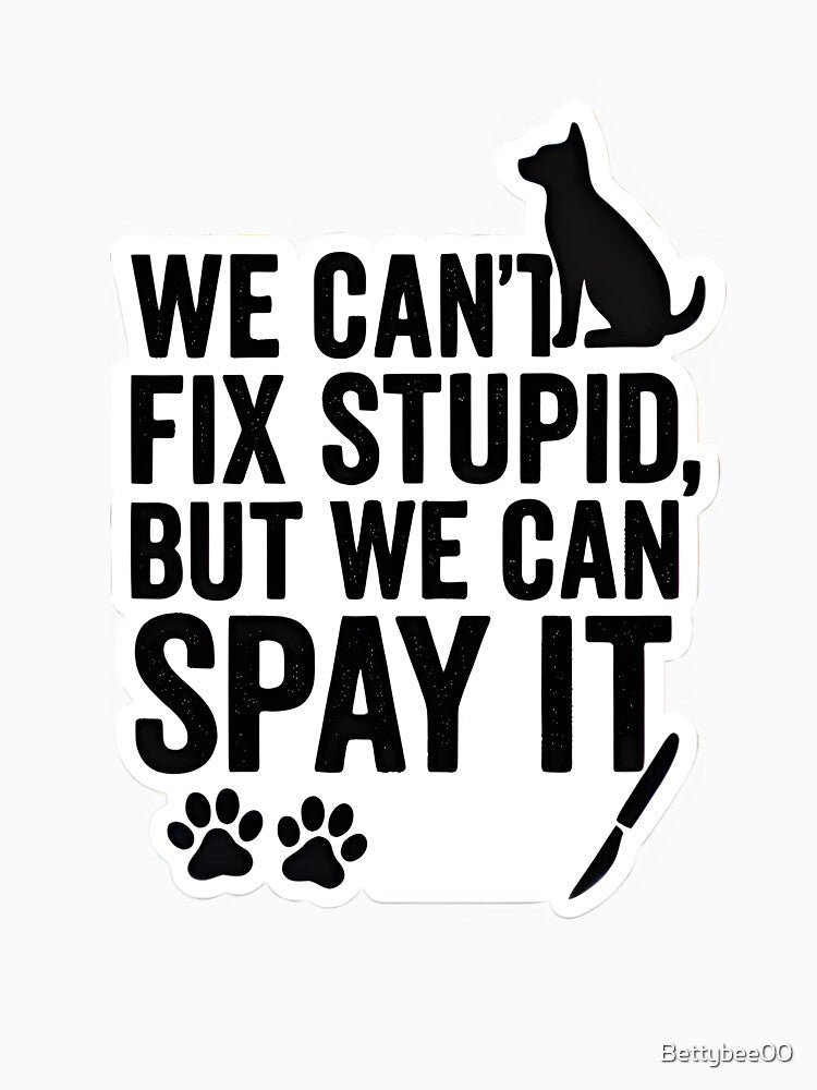 We Can’t Fix Stupid, But We Can Spay It – Dog edition by Bettybee00