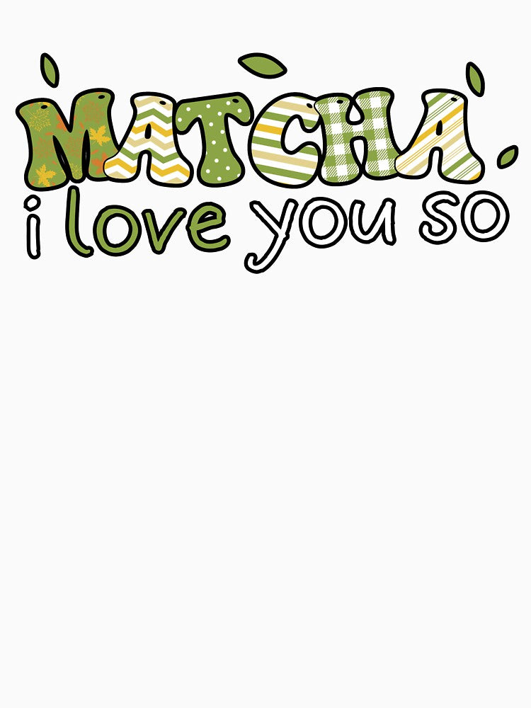Matcha I Love You So Tee by KrisRubinArt