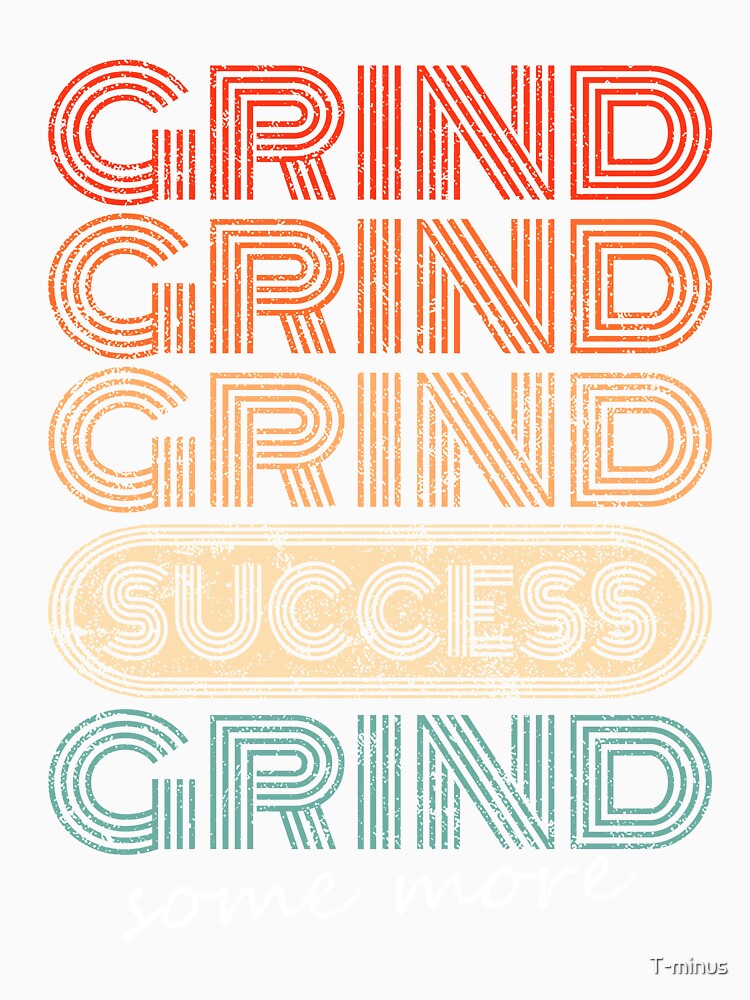 Grind Grind Success Grind Some More Retro Style Motivational by T-minus