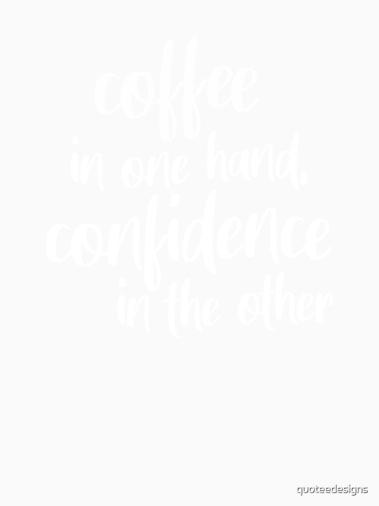 Coffee In One Hand, Confidence In The Other by quoteedesigns