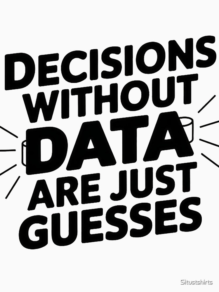 Decisions Without Data Are Just Guesses by Situstshirts