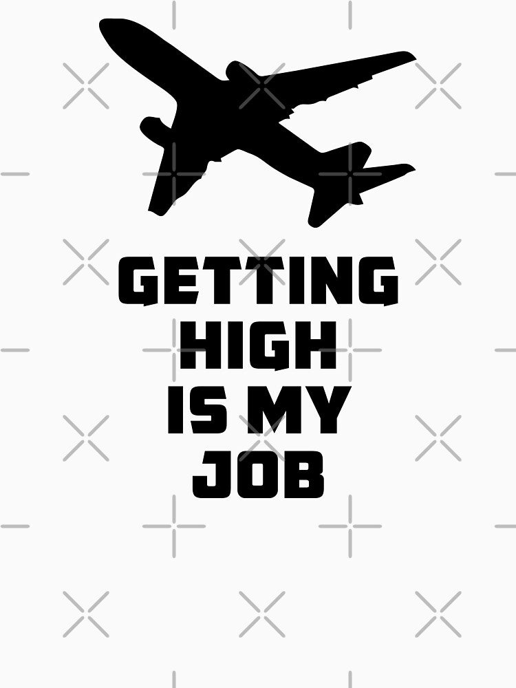 Getting High is my Job - Funny Flight Attendant - Pilot Quote by Ikaroots