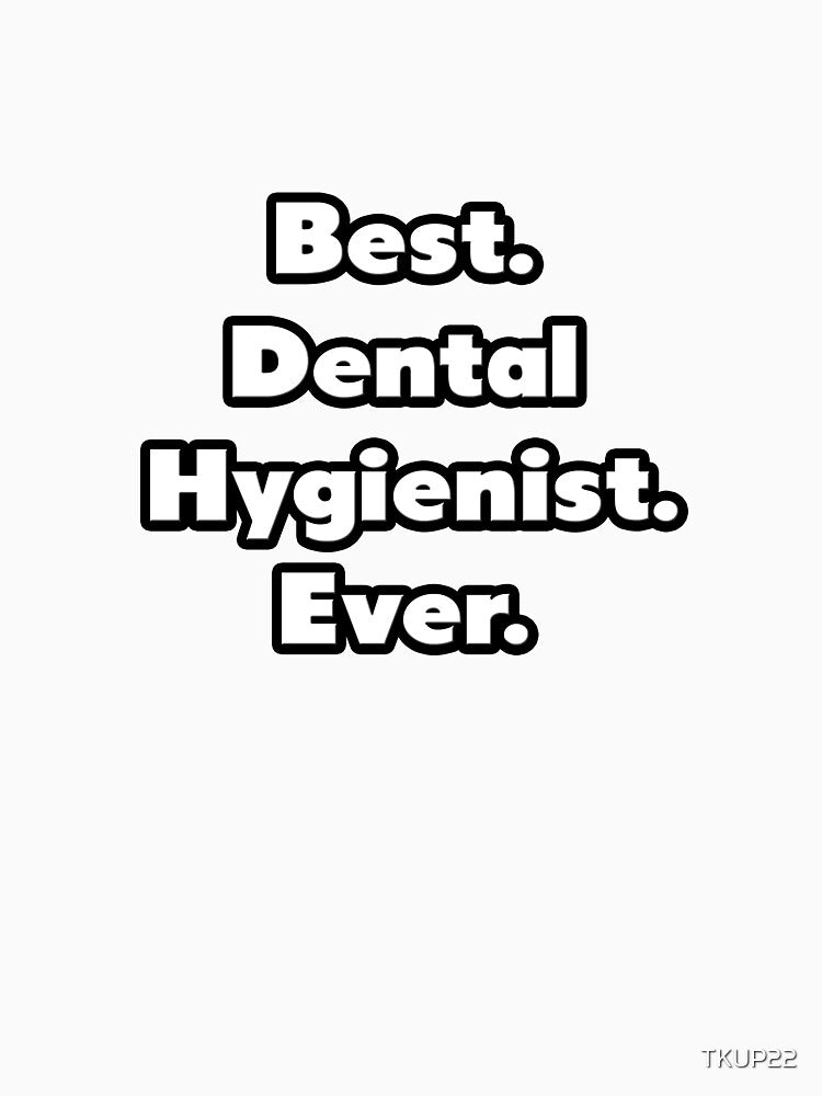 Best. Dental Hygienist. Ever. by TKUP22