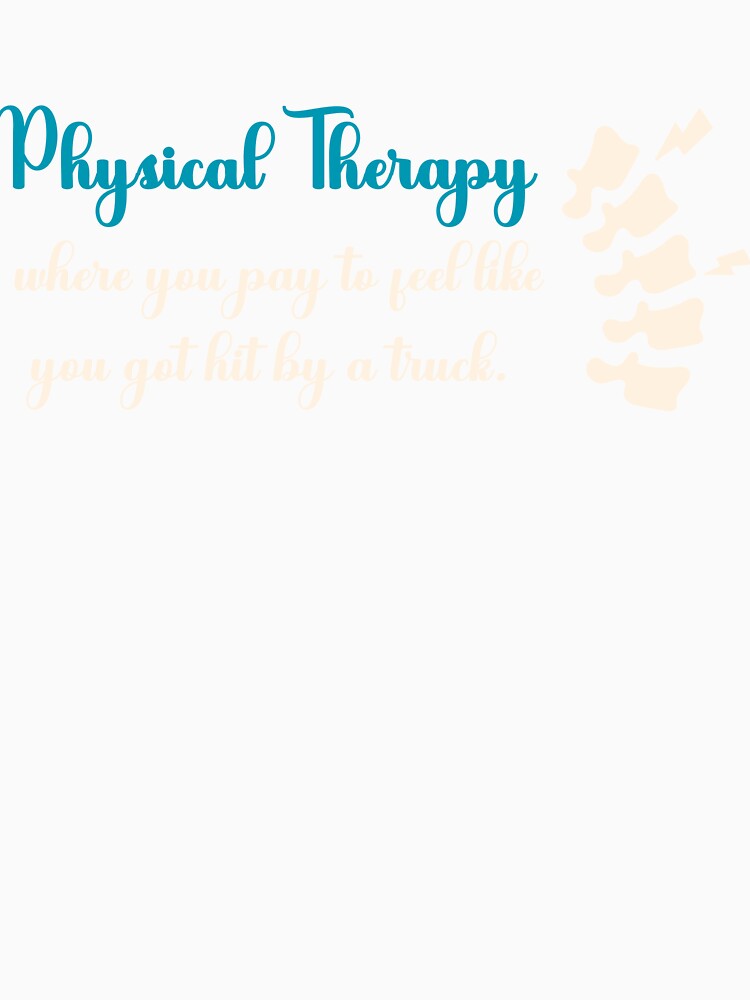 Physical Therapy: Where You Pay To Feel Like You Got Hit By A Truck by Dominika Bednarska