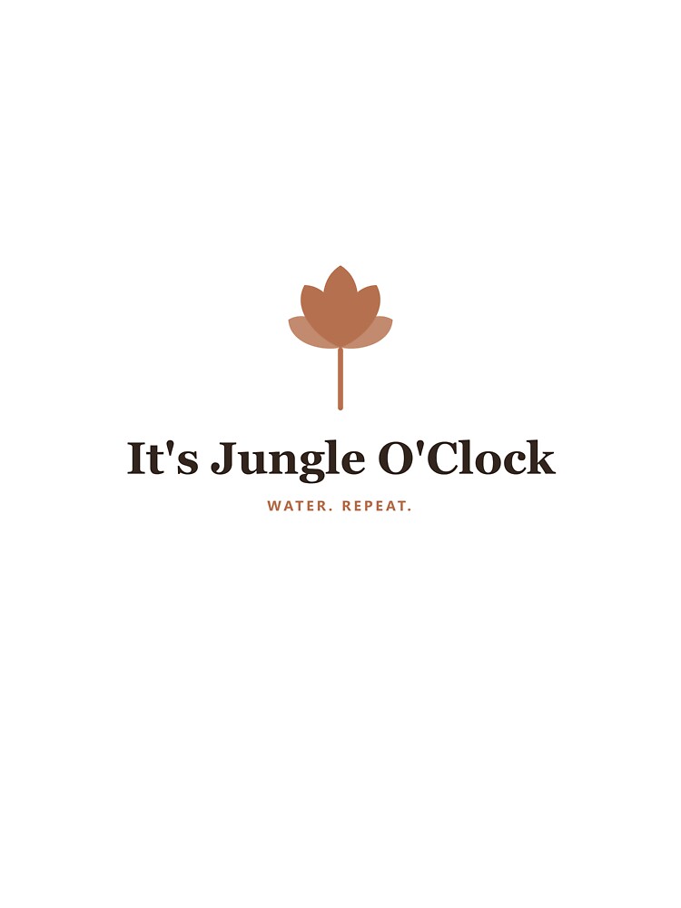 It's Jungle O'Clock - Water. Repeat. by PlantParentDesign