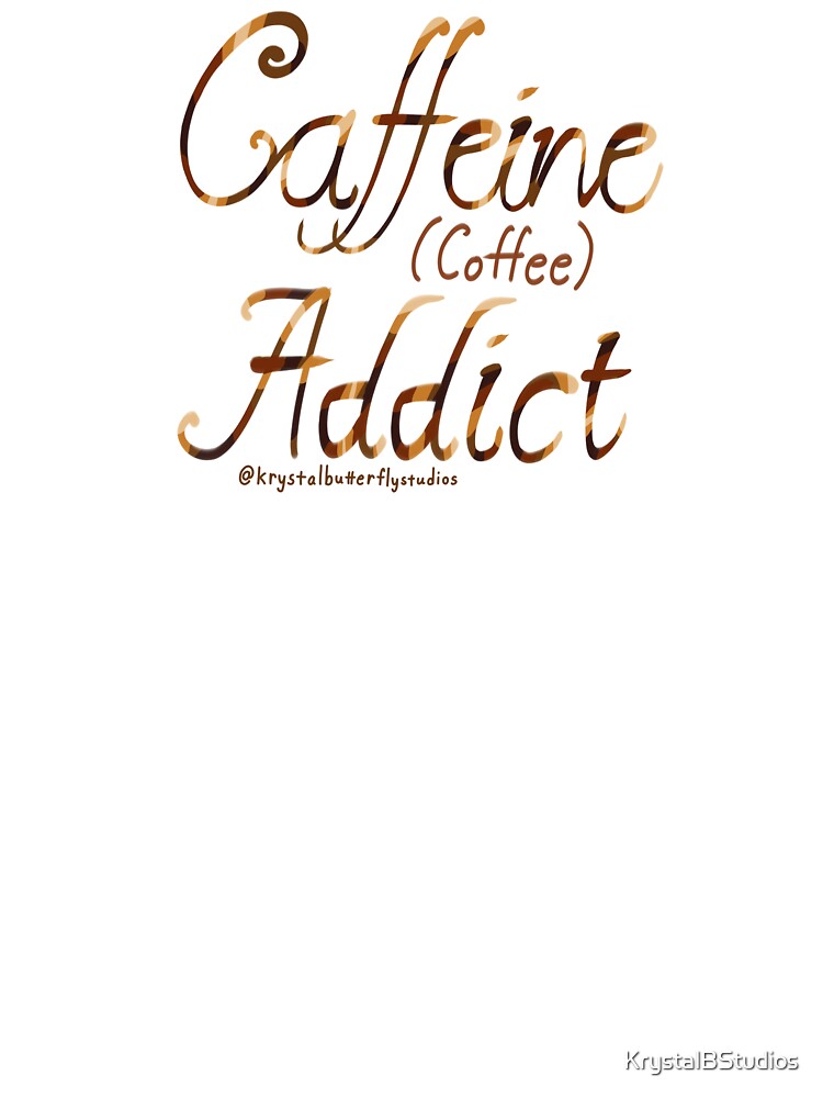 Caffeine (Coffee) Addict by KrystalBStudios