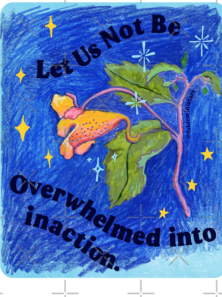 Let Us Not Be Overwhelmed Into Inaction by fabfeminist
