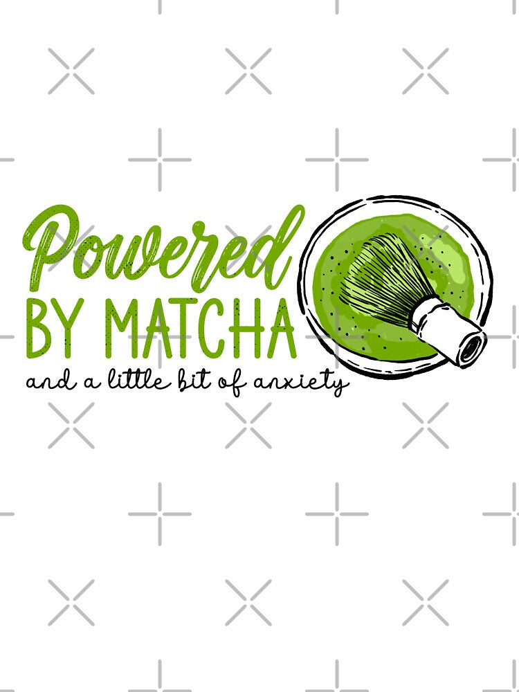 Powered By Matcha And A Little Bit Of Anxiety - Funny Relatable Green Tea by the-Z3nith