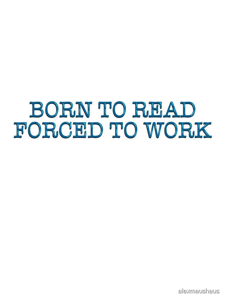 Born to Read Forced to Work Funny Bookish Reader Quote Typography Sticker by alexmaushaus