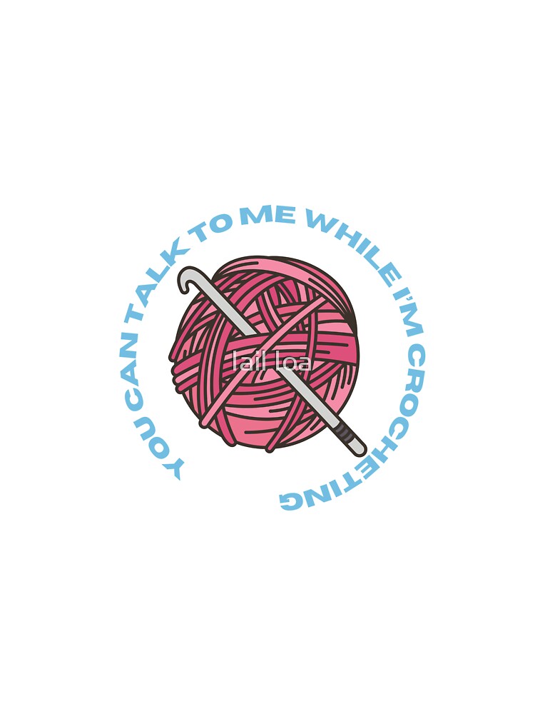 you can talk to me while i'm crocheting by Iail Ioa