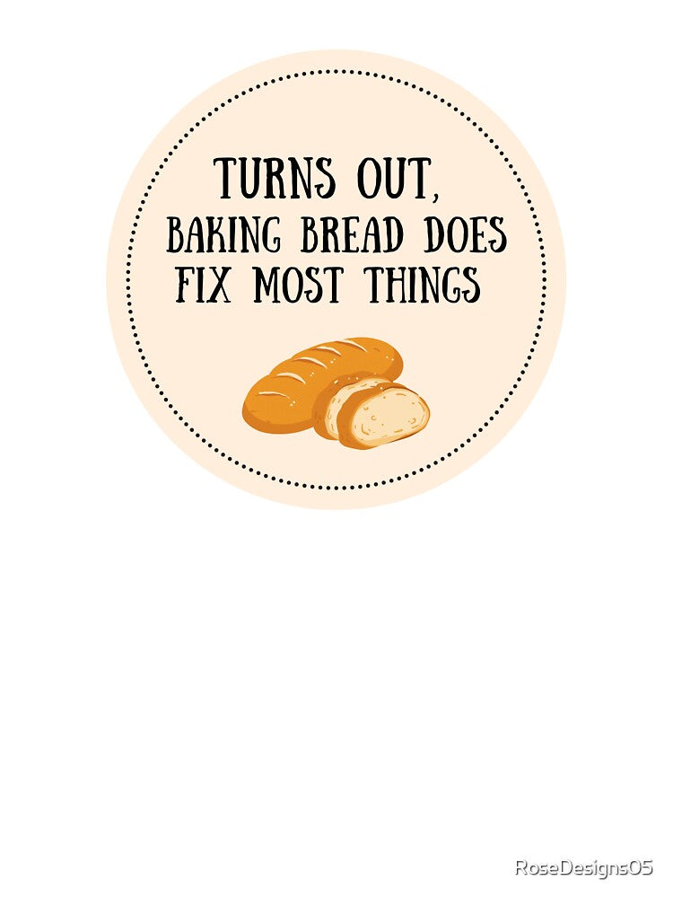 Baking Bread Fixes Most Things by RoseDesigns05