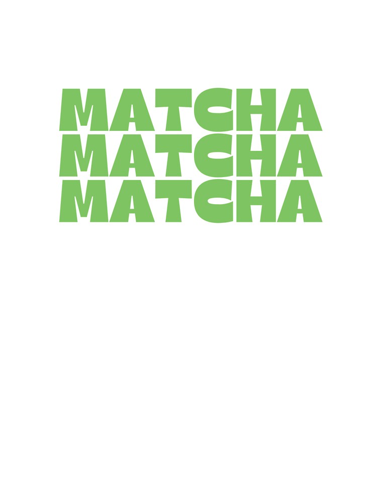 Matcha Matcha Matcha by Fullspace
