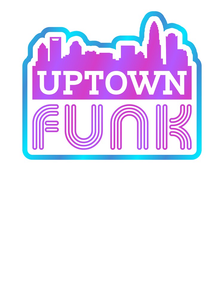 Uptown Funk CLT by mantrasupply