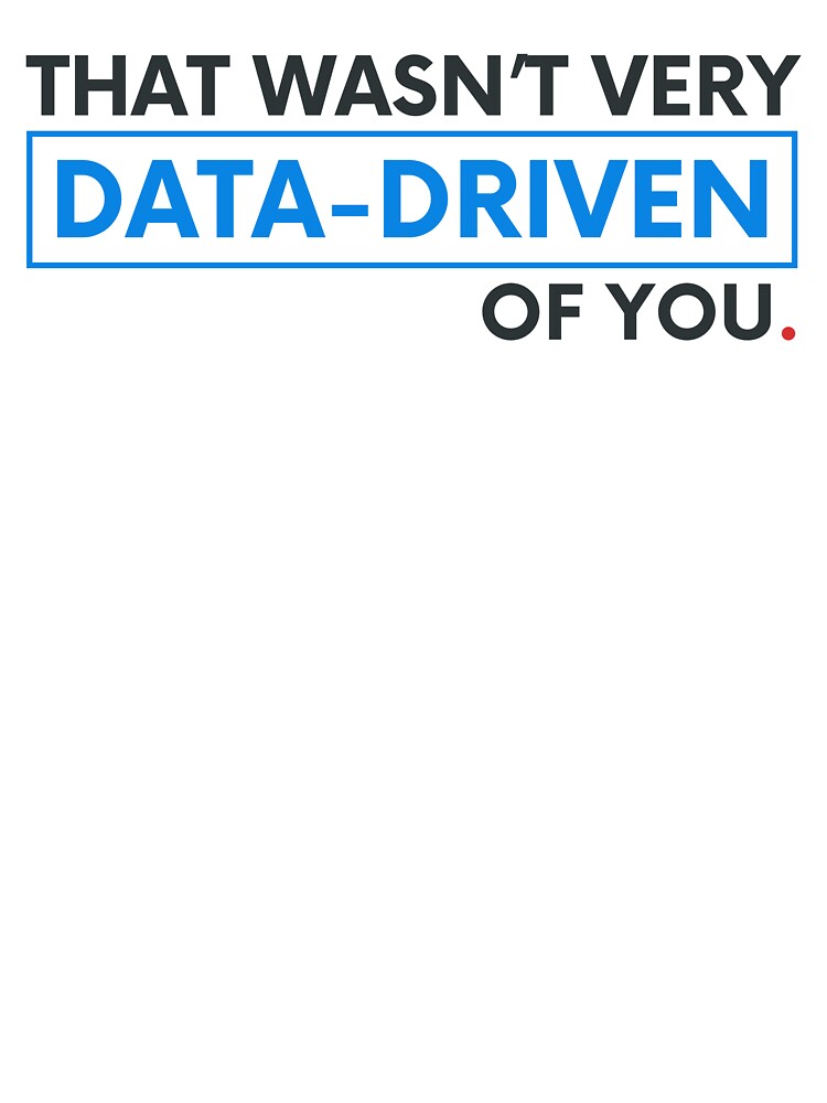 That wasn’t very data-driven of you. by musthavewords