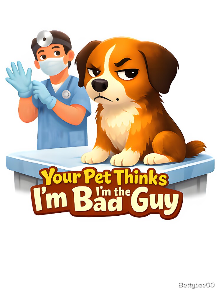 Your Pet Thinks I’m the Bad Guy – Funny Veterinary Humor Dog Illustration by Bettybee00