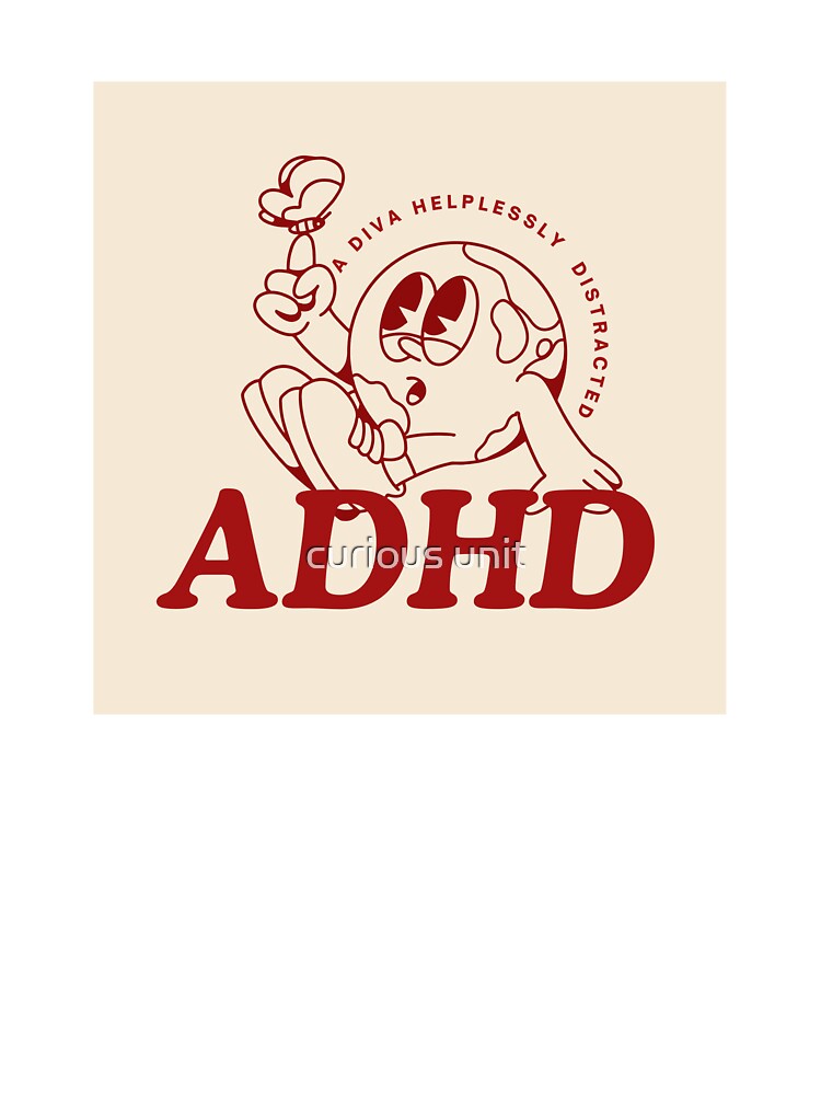 ADHD A Diva Helplessly Distracted by curious unit