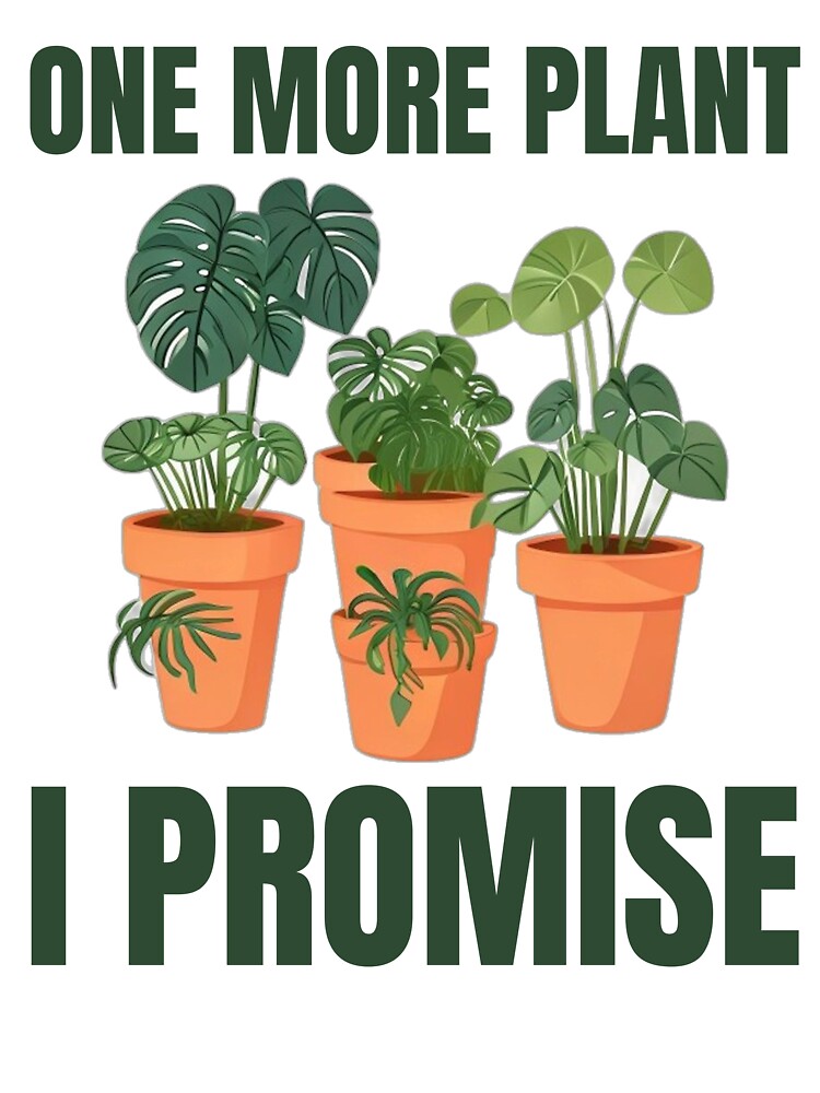 One More Plant I Promise by DreamDesignWear