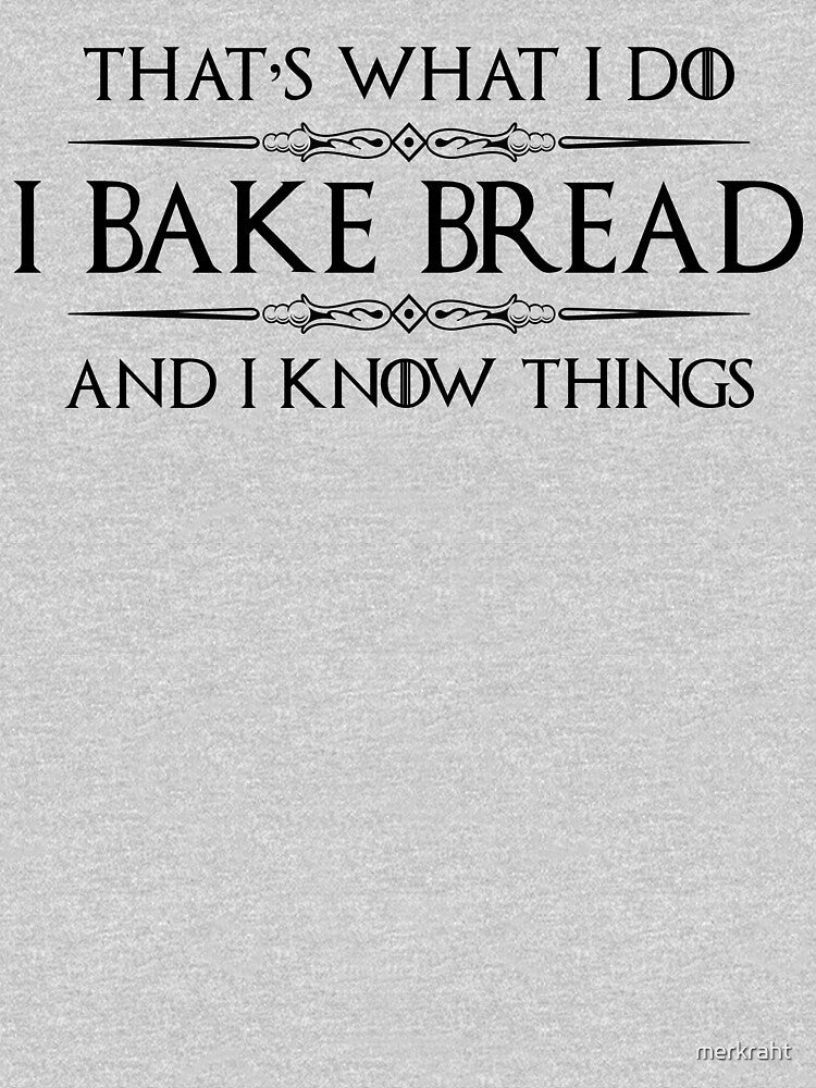 Bread Baker - I Bake Bread and I Know Things - Funny Baking Bakery Workers and Bakers by merkraht
