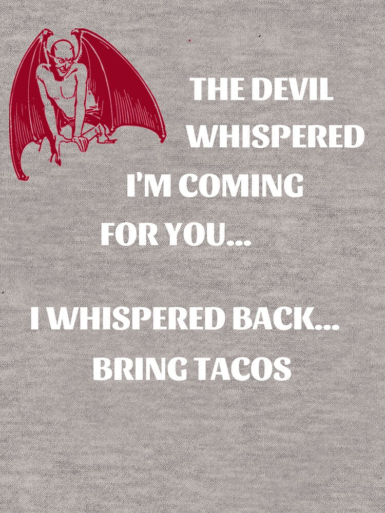 The Devil Whispered I'm Coming I Whispered Bring Tacos - White by ryanwfraser