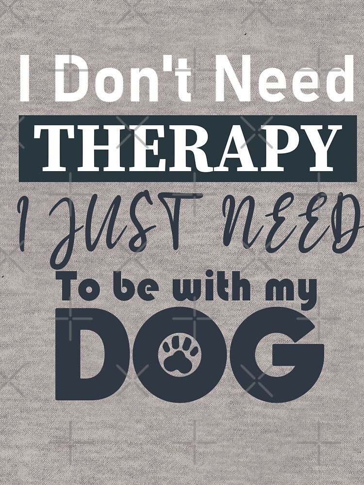 I Don't Need a Therapist I Just Need to Be with My Dog by utensils