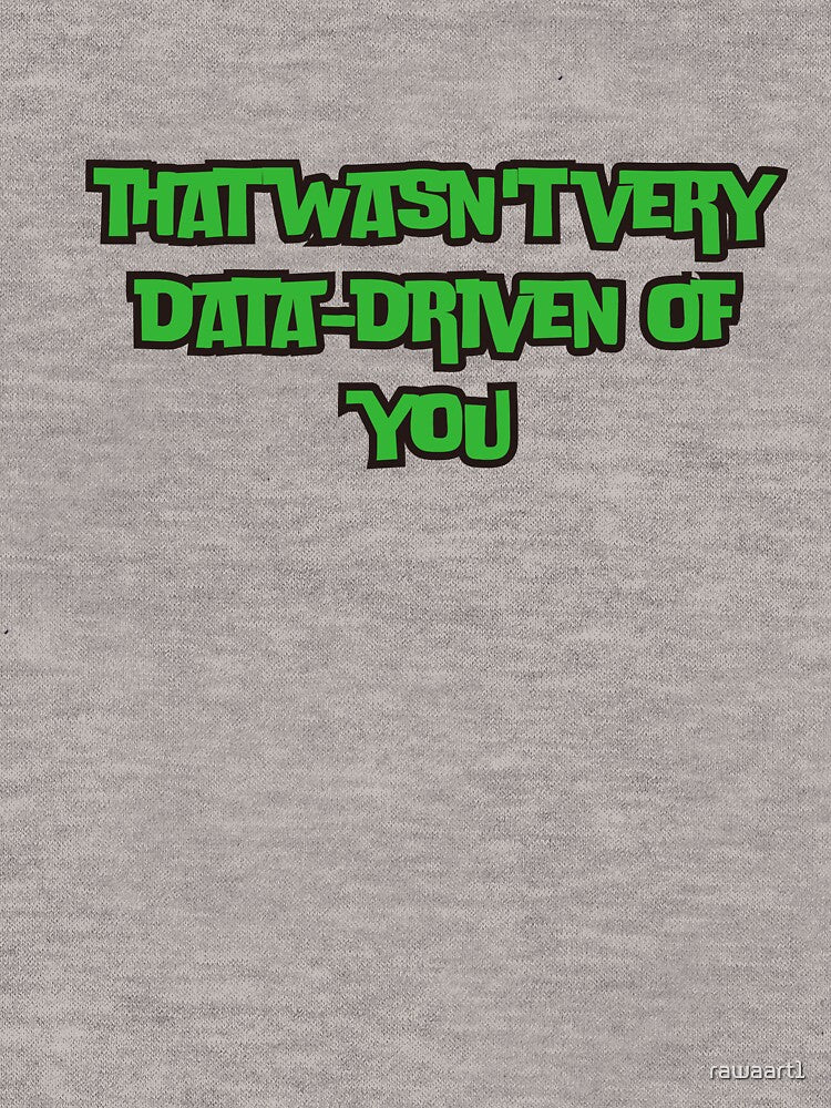 that wasn't very data-driven of you by rawaart1