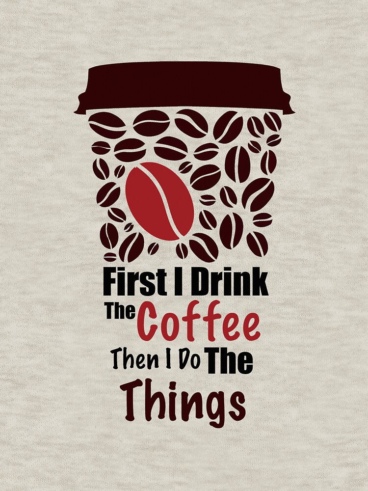 First I Drink The Coffee Then I Do The Things by Ambilart1