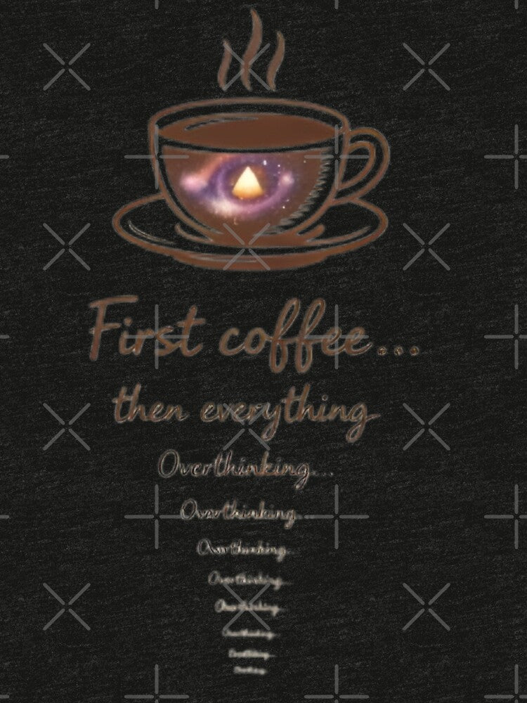 First Coffee Then Everything Overthinking Funny Coffee Lover Anxiety Humor Design by CosmicSplendor