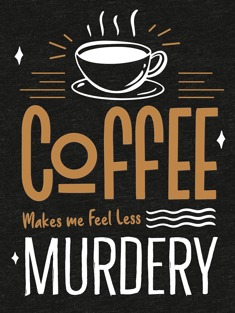 Coffee Makes Me Feel Less Murdery, Funny Caffeine Quotes, Coffee Addict by PRINTED .