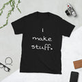 I Make Stuff. T-Shirt Short-Sleeve Unisex  for Crafty Creative People