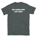 She Looked Good Last night Funny Drinking Party Short-Sleeve Unisex T-Shirt