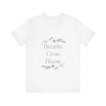 Breathe Grow Bloom T-Shirt, Inspirational Tee,  Botanical modern and feminine 5
