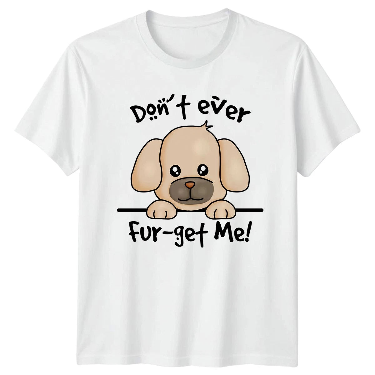Dont Ever Fur Get Me T-Shirt Dog Pun Pets Birthday Gift For Him And Her