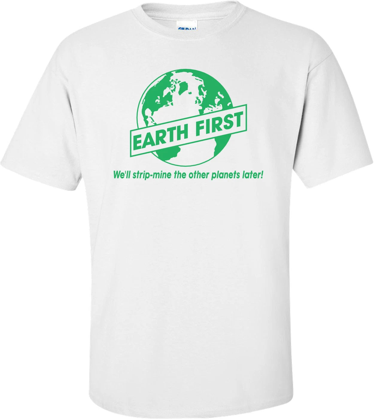 Earth First, We'll Strip-mine The Other Planets Later T-shirt