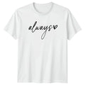 Always Womens T-Shirt Minimalist Script Love Quotes Valentines Day Gift For Her