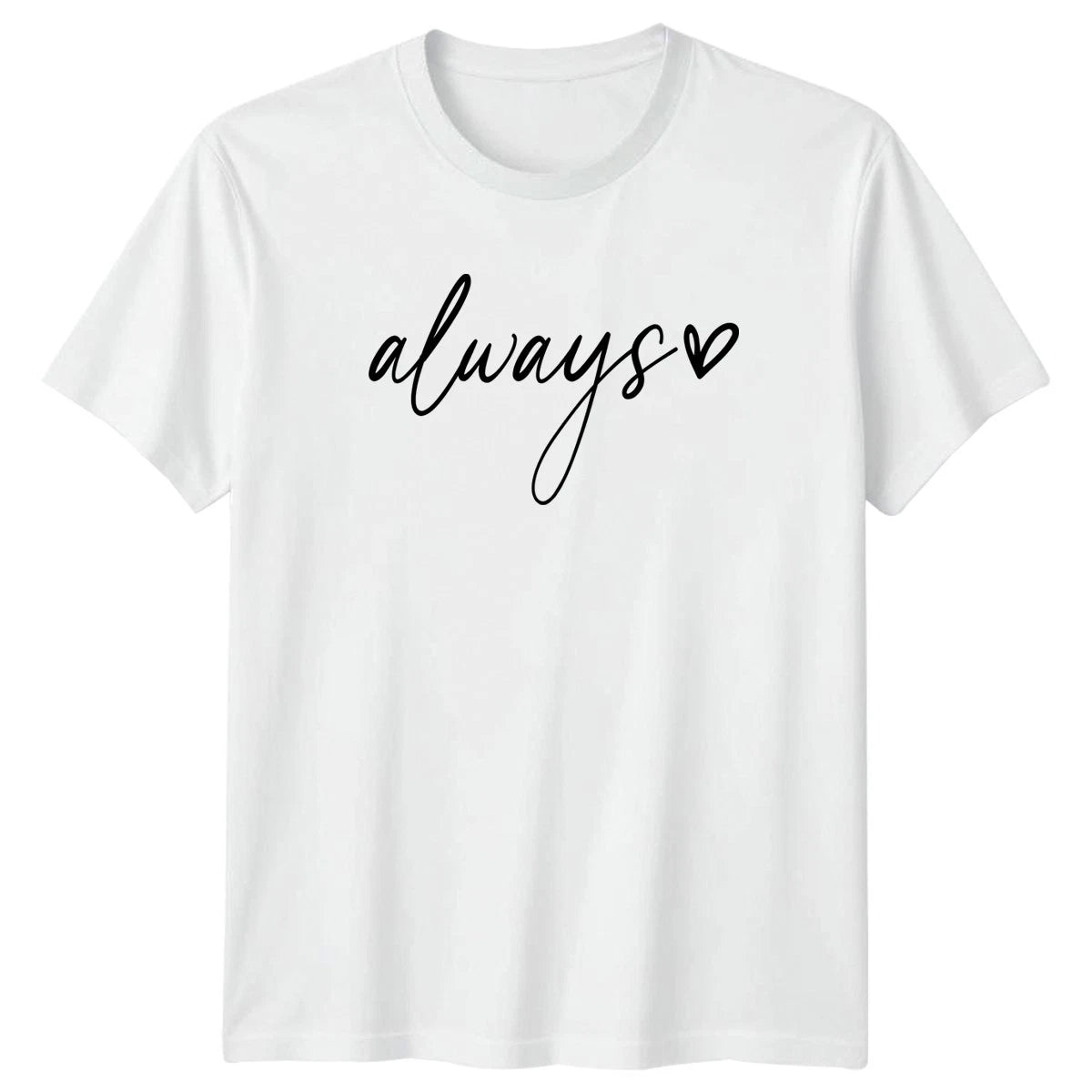 Always Womens T-Shirt Minimalist Script Love Quotes Valentines Day Gift For Her