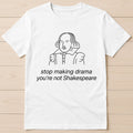 Stop Making Drama You're Not Shakespeare Best Seller Funny Gift Tee T Shirt 2927